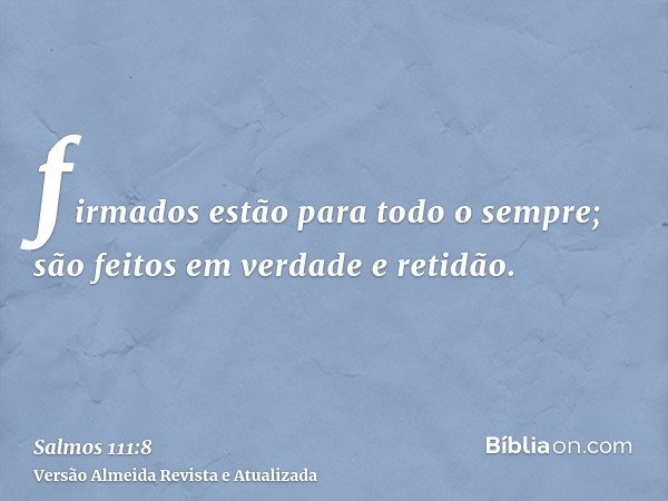 firmados estão para todo o sempre; são feitos em verdade e retidão.