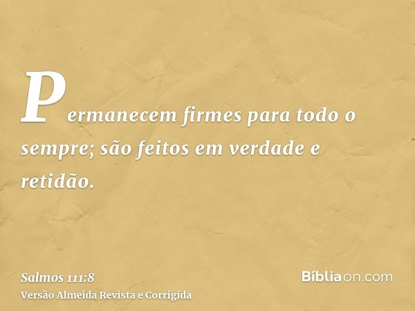 Permanecem firmes para todo o sempre; são feitos em verdade e retidão.