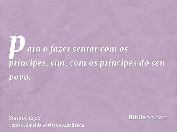 para o fazer sentar com os príncipes, sim, com os príncipes do seu povo.