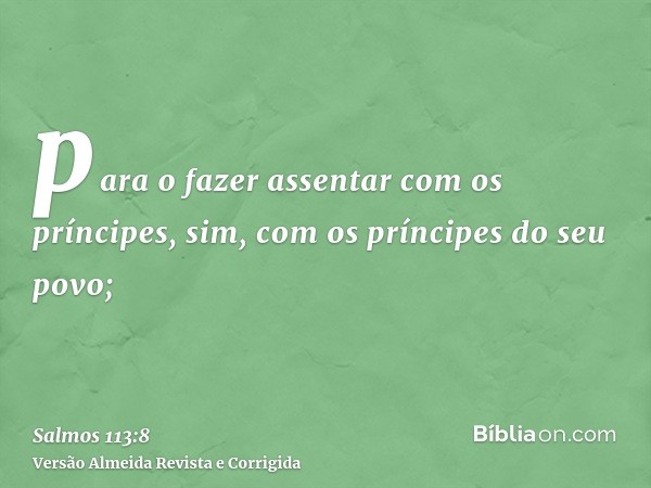 para o fazer assentar com os príncipes, sim, com os príncipes do seu povo;