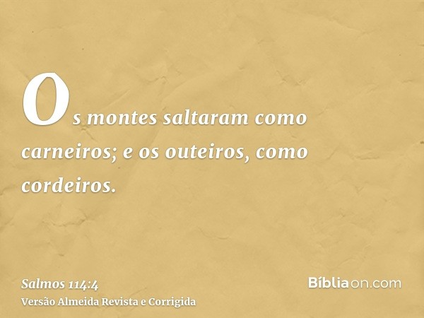 Os montes saltaram como carneiros; e os outeiros, como cordeiros.