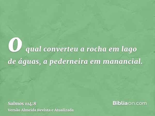 o qual converteu a rocha em lago de águas, a pederneira em manancial.