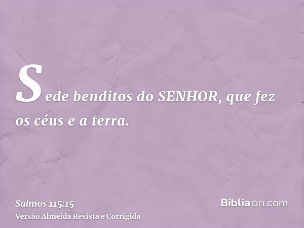 Sede benditos do SENHOR, que fez os céus e a terra.