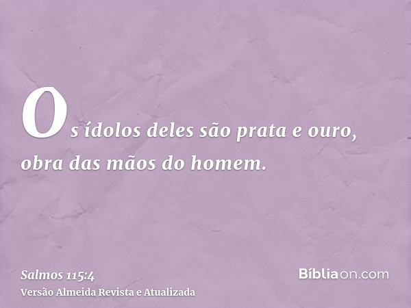 Os ídolos deles são prata e ouro, obra das mãos do homem.