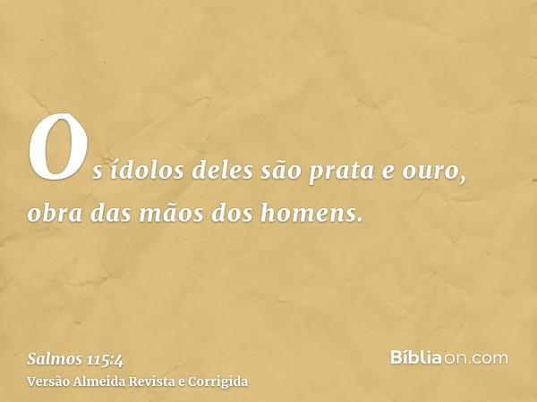 Os ídolos deles são prata e ouro, obra das mãos dos homens.