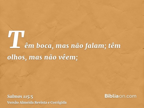 Têm boca, mas não falam; têm olhos, mas não vêem;