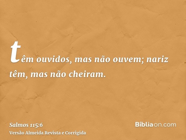 têm ouvidos, mas não ouvem; nariz têm, mas não cheiram.