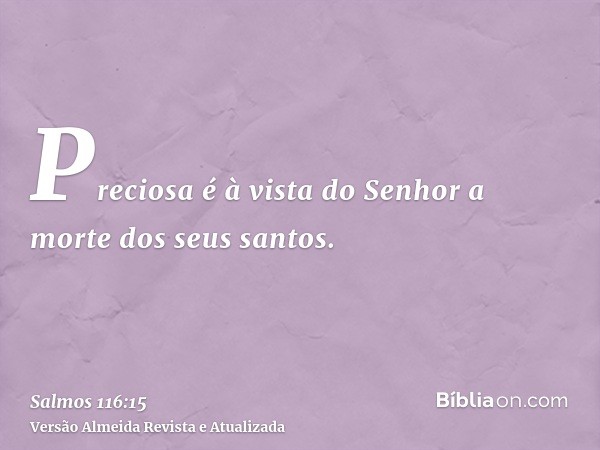 Preciosa é à vista do Senhor a morte dos seus santos.