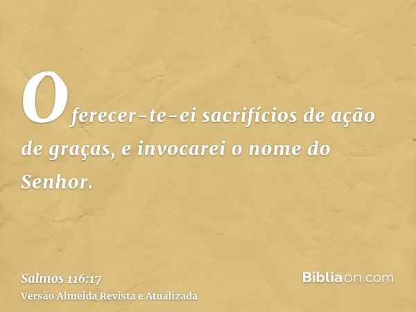 Oferecer-te-ei sacrifícios de ação de graças, e invocarei o nome do Senhor.