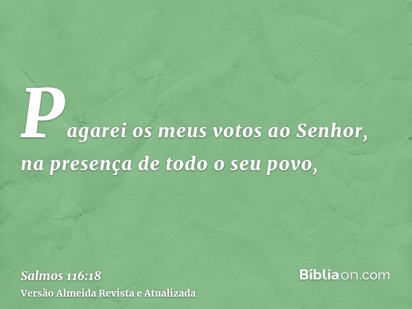 Pagarei os meus votos ao Senhor, na presença de todo o seu povo,