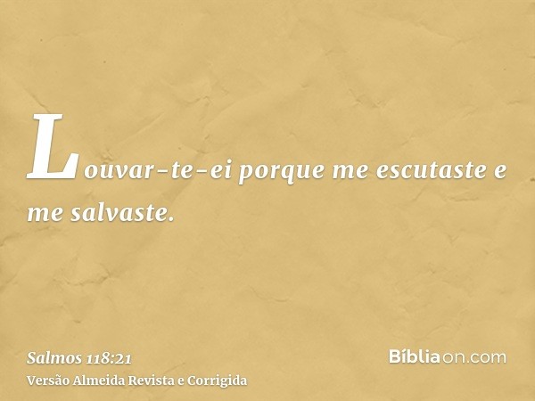 Louvar-te-ei porque me escutaste e me salvaste.