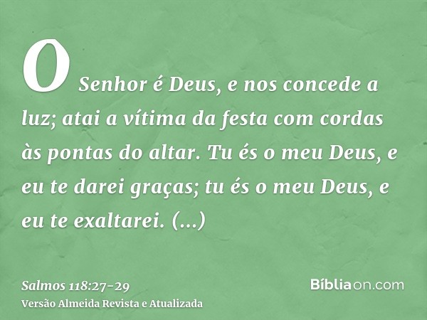 O Senhor é Deus, e nos concede a luz; atai a vítima da festa com cordas às pontas do altar.Tu és o meu Deus, e eu te darei graças; tu és o meu Deus, e eu te exa