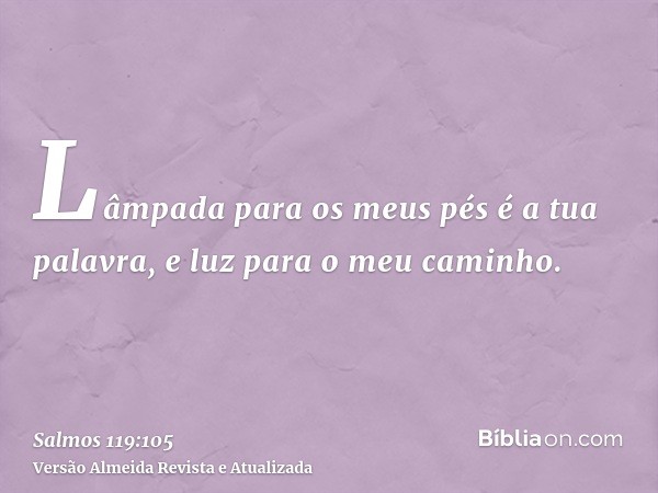 Lâmpada para os meus pés é a tua palavra, e luz para o meu caminho.