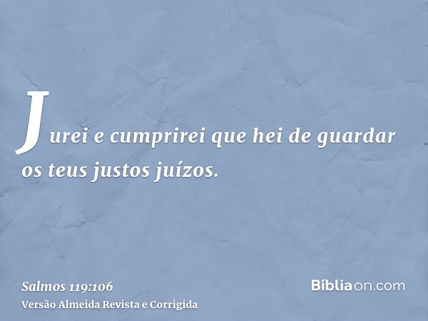 Jurei e cumprirei que hei de guardar os teus justos juízos.