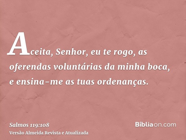 Aceita, Senhor, eu te rogo, as oferendas voluntárias da minha boca, e ensina-me as tuas ordenanças.