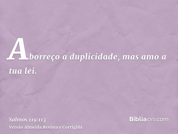 Aborreço a duplicidade, mas amo a tua lei.