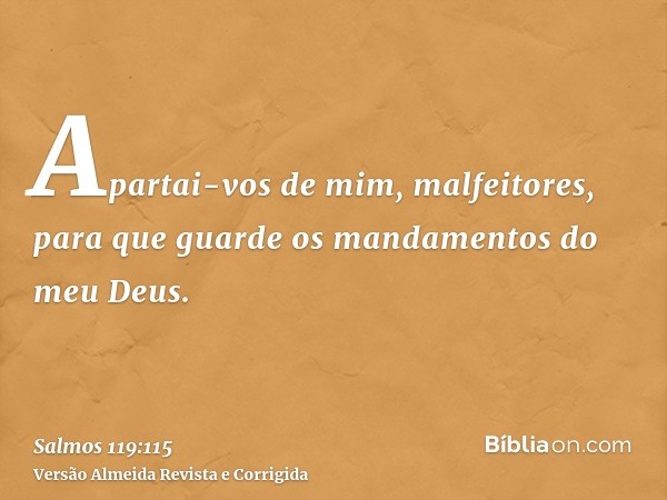 Apartai-vos de mim, malfeitores, para que guarde os mandamentos do meu Deus.