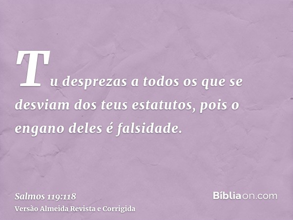 Tu desprezas a todos os que se desviam dos teus estatutos, pois o engano deles é falsidade.