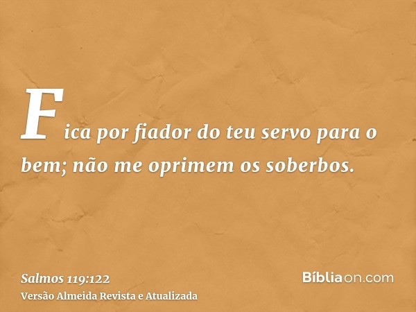 Fica por fiador do teu servo para o bem; não me oprimem os soberbos.