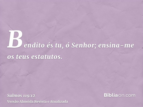 Bendito és tu, ó Senhor; ensina-me os teus estatutos.