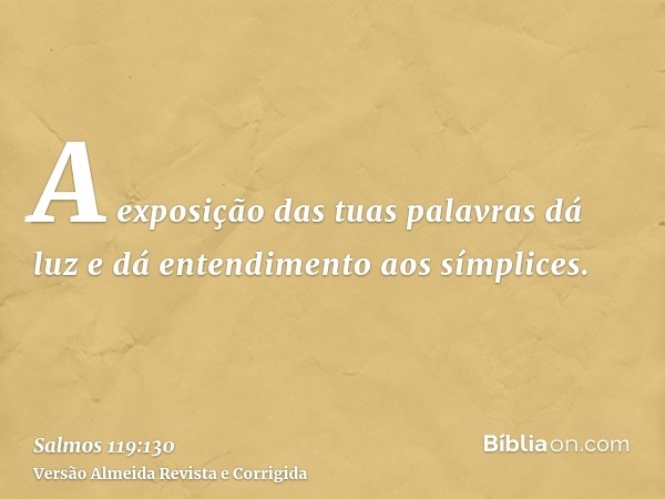 A exposição das tuas palavras dá luz e dá entendimento aos símplices.