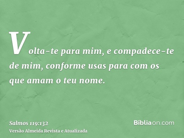 Volta-te para mim, e compadece-te de mim, conforme usas para com os que amam o teu nome.