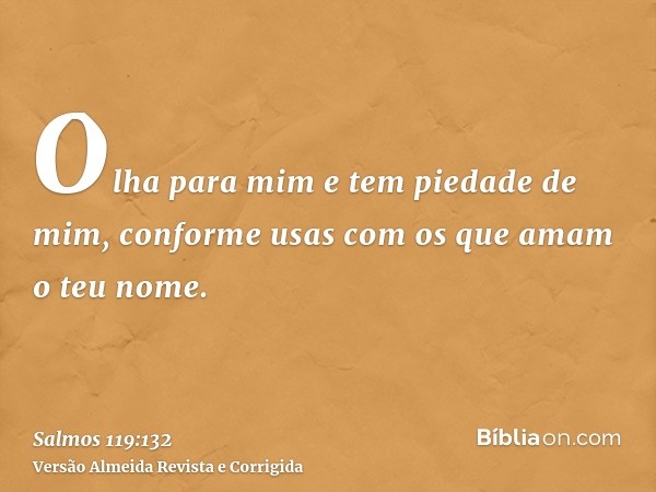 Olha para mim e tem piedade de mim, conforme usas com os que amam o teu nome.