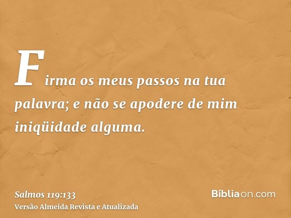 Firma os meus passos na tua palavra; e não se apodere de mim iniqüidade alguma.