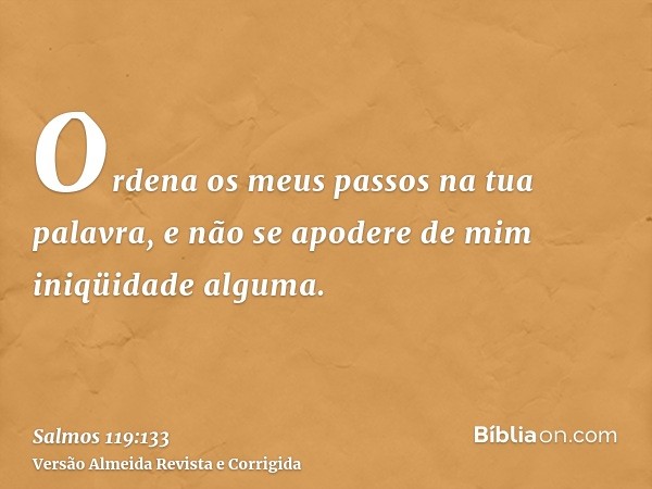 Ordena os meus passos na tua palavra, e não se apodere de mim iniqüidade alguma.