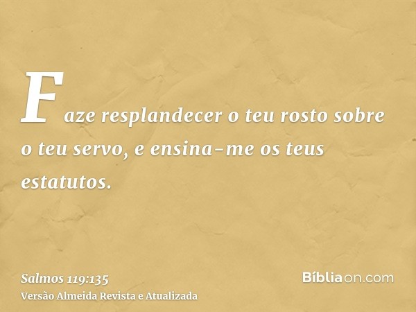 Faze resplandecer o teu rosto sobre o teu servo, e ensina-me os teus estatutos.