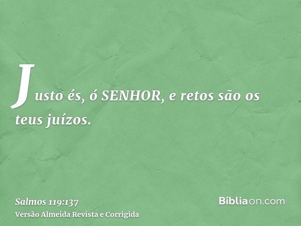 Justo és, ó SENHOR, e retos são os teus juízos.