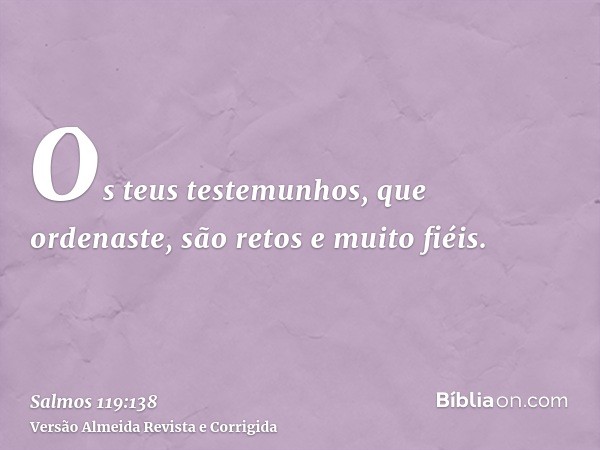 Os teus testemunhos, que ordenaste, são retos e muito fiéis.