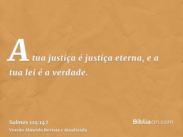 A tua justiça é justiça eterna, e a tua lei é a verdade.