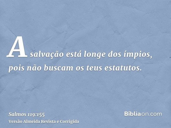 A salvação está longe dos ímpios, pois não buscam os teus estatutos.