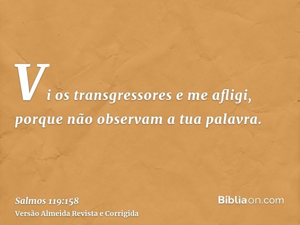 Vi os transgressores e me afligi, porque não observam a tua palavra.