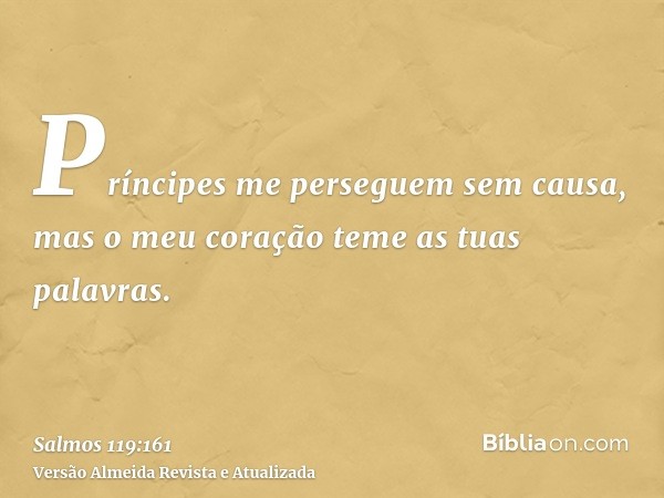 Príncipes me perseguem sem causa, mas o meu coração teme as tuas palavras.