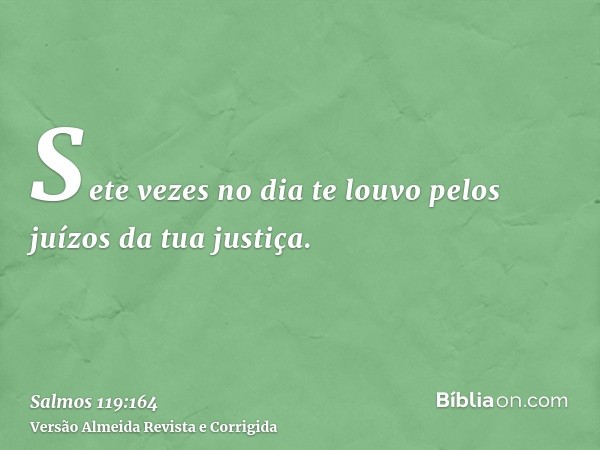 Sete vezes no dia te louvo pelos juízos da tua justiça.