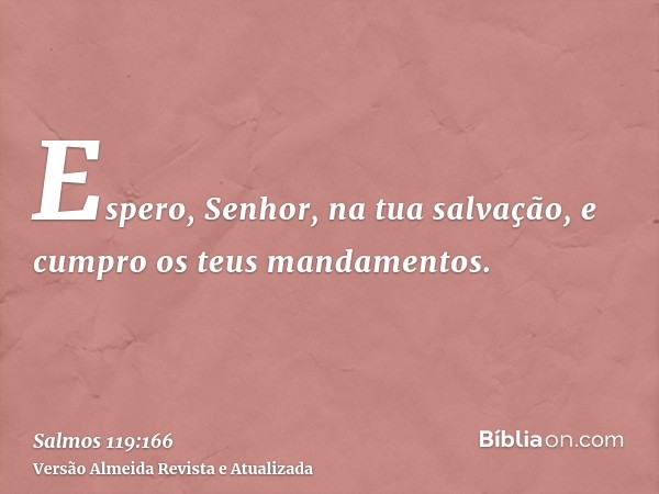 Espero, Senhor, na tua salvação, e cumpro os teus mandamentos.