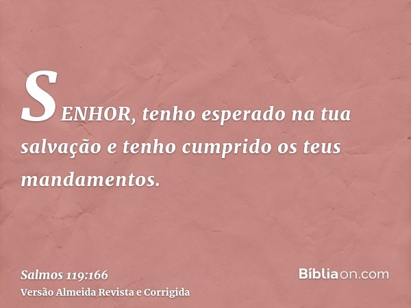 SENHOR, tenho esperado na tua salvação e tenho cumprido os teus mandamentos.