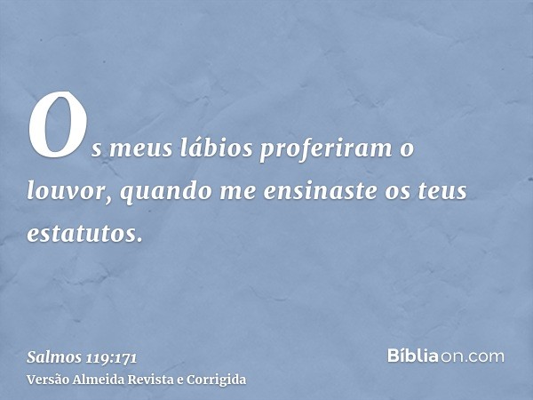 Os meus lábios proferiram o louvor, quando me ensinaste os teus estatutos.