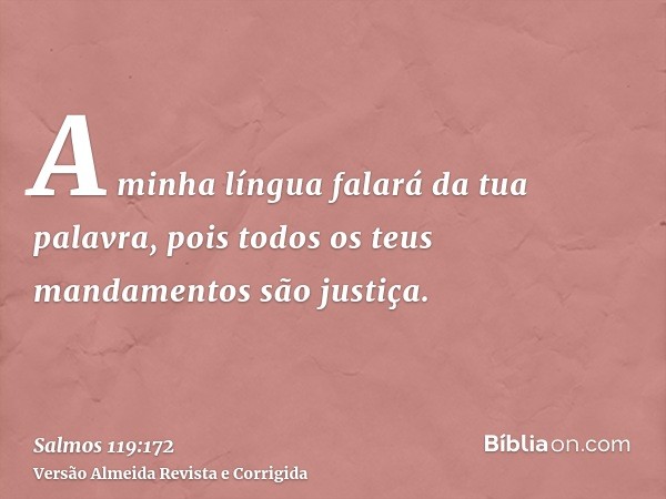 A minha língua falará da tua palavra, pois todos os teus mandamentos são justiça.