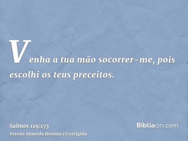 Venha a tua mão socorrer-me, pois escolhi os teus preceitos.