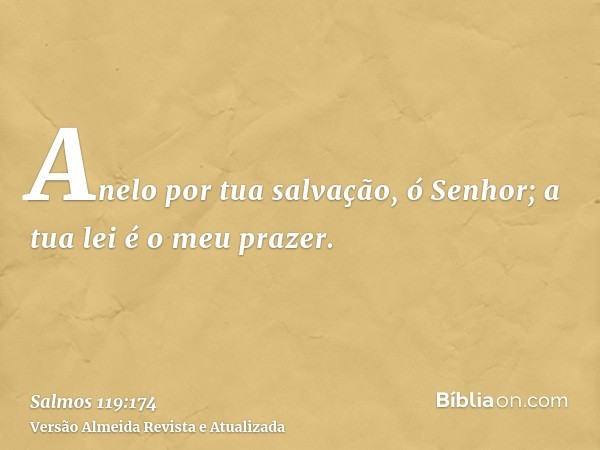 Anelo por tua salvação, ó Senhor; a tua lei é o meu prazer.