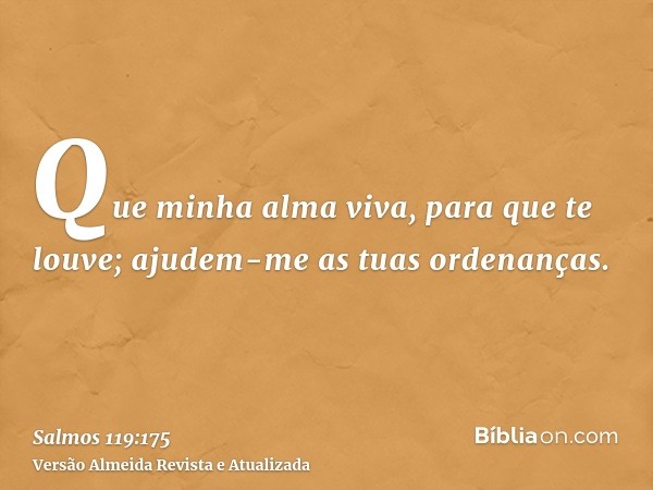 Que minha alma viva, para que te louve; ajudem-me as tuas ordenanças.