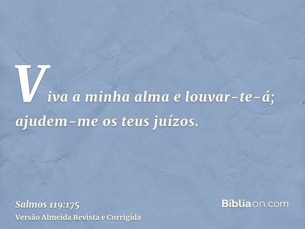 Viva a minha alma e louvar-te-á; ajudem-me os teus juízos.