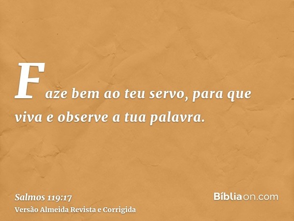 Faze bem ao teu servo, para que viva e observe a tua palavra.