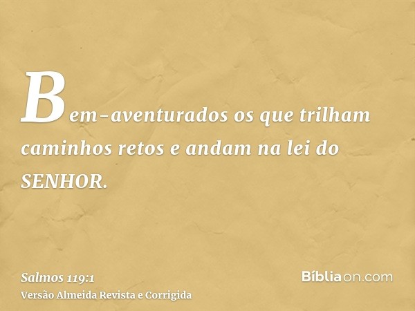 Bem-aventurados os que trilham caminhos retos e andam na lei do SENHOR.