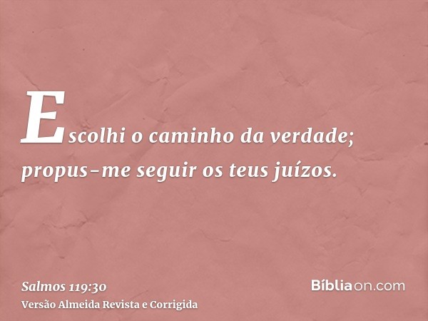 Escolhi o caminho da verdade; propus-me seguir os teus juízos.