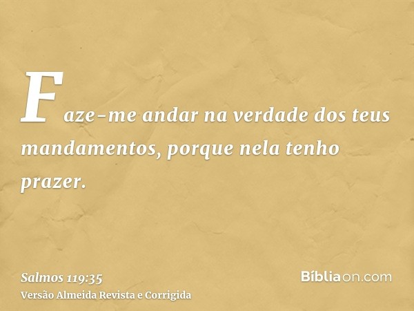 Faze-me andar na verdade dos teus mandamentos, porque nela tenho prazer.