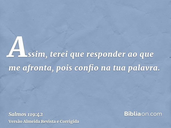 Assim, terei que responder ao que me afronta, pois confio na tua palavra.